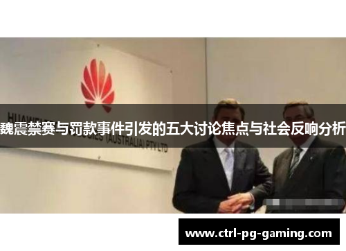 魏震禁赛与罚款事件引发的五大讨论焦点与社会反响分析