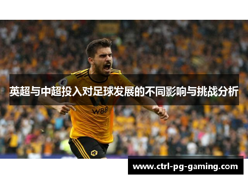 英超与中超投入对足球发展的不同影响与挑战分析 英超与中超投入对足球发展的不同影响与挑战分析