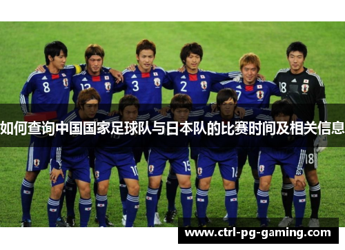 如何查询中国国家足球队与日本队的比赛时间及相关信息