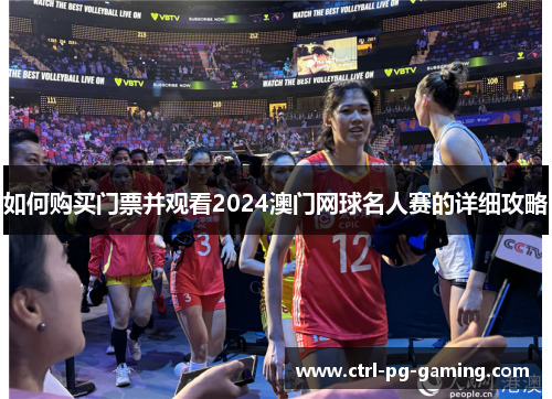 如何购买门票并观看2024澳门网球名人赛的详细攻略 如何购买门票并观看2024澳门网球名人赛的详细攻略