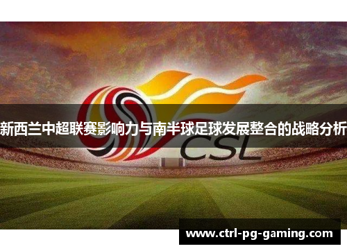 新西兰中超联赛影响力与南半球足球发展整合的战略分析