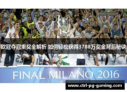 欧冠夺冠重奖全解析 如何轻松获得3788万奖金背后秘诀