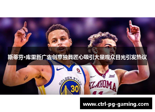 斯蒂芬·库里新广告创意独具匠心吸引大量观众目光引发热议