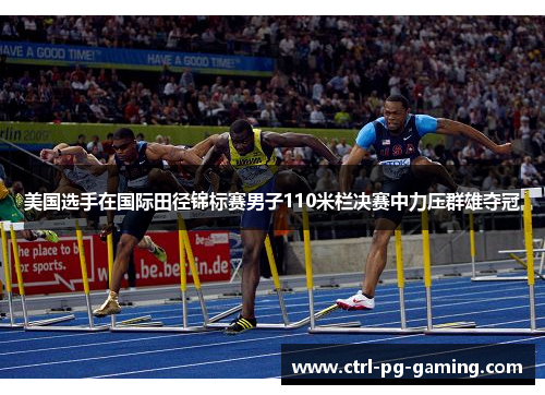美国选手在国际田径锦标赛男子110米栏决赛中力压群雄夺冠