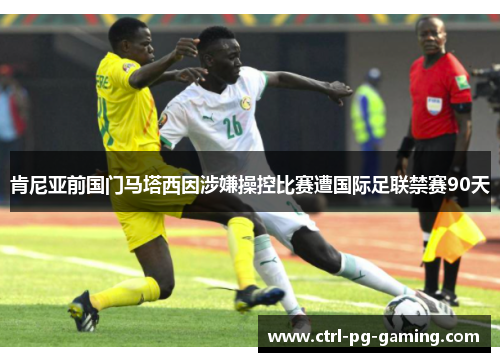 肯尼亚前国门马塔西因涉嫌操控比赛遭国际足联禁赛90天